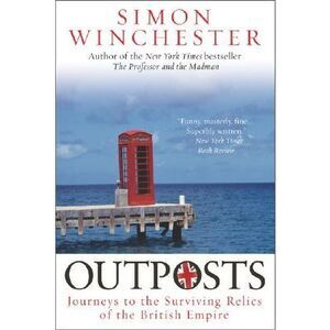 Outposts: Journeys to the Surviving Relics of the British Empire -- Simon Winche